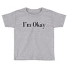 i'm okay Toddler T-shirt