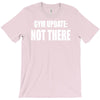 gym update not there T-Shirt