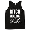 bitch dont kill my vibe Tank Top