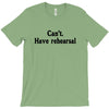 cant have rehearsal T-Shirt
