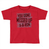 you done messed up a a ron Toddler T-shirt