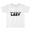 ask me why i'm lazy sloth Toddler T-shirt