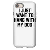 i just want to hang with my dog iPhone 8
