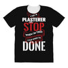 I'm A Plasterer I Don't Stop When I'm Tired I Stop When I'm Done All Over Women's T-shirt