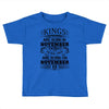 Real Kings Are Born On November 15 Toddler T-shirt