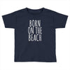 born on the beach Toddler T-shirt