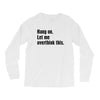 hang on. let me overthink this Long Sleeve Shirts
