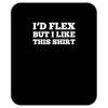 i'd flex but i like this shirt Mousepad