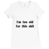 i'm too old for this shit t shirt Ladies Fitted T-Shirt