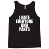 i hate everyone and pants Tank Top