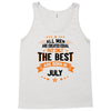 All Men Created Equal But The Best Born In July Tank Top