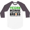 Vegan Because Plant Powered Badass 3/4 Sleeve Shirt