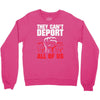 they can't deport all of us Crewneck Sweatshirt