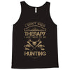 I Don't Need Therapy Just to Do Hunting Tank Top