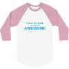 i don't get drunk, i get awesome t shirt 3/4 Sleeve Shirt