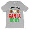 working on my santa body T-Shirt