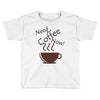 need coffee now! Toddler T-shirt