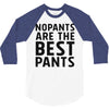 no pants are the best pants 3/4 Sleeve Shirt