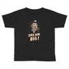 dream big Toddler T-shirt