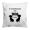 I'S NOT DRINKING ALONE IF DOG IS HOME. Throw Pillow