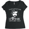 i drink and i know things Women's Triblend Scoop T-shirt