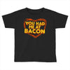 you had me at bacon Toddler T-shirt