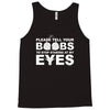 please tell your boobs to stop staring at my eyes Tank Top