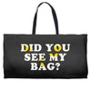 Did You See My Bag Weekender Totes