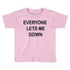 everyone lets me down Toddler T-shirt