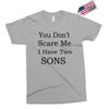 you don's scare me i have two sons Exclusive T-shirt