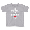 no risk it, no biscuit w Toddler T-shirt
