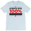 always give 100%, unless you're donating blood T-Shirt