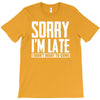 sorry i'm late i didn't want to come T-Shirt