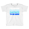i stopped playing fortnite to be here Toddler T-shirt