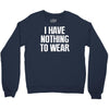 i have nothing to wear Crewneck Sweatshirt