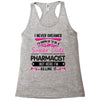 I Never Dreamed I d Grow Up To Be A Super Cute Pharmacist But Here Im Racerback Tank