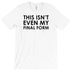 this isn't even my final form T-Shirt