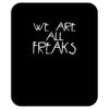 we are all freaks Mousepad