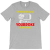 i'm here because you broke something T-Shirt