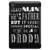 any man can be a father but it takes someone special to be a daddy 2 iPad Mini