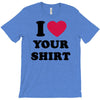 i love your shirt T-Shirt