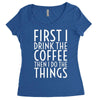 first i drink the coffee Women's Triblend Scoop T-shirt