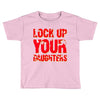 lock up your daughters Toddler T-shirt