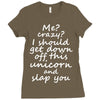 Me? Crazy? I should get down off this unicorn and slap you Ladies Fitted T-Shirt