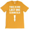 This is My Last One Seriously T-Shirt