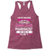 I Never Dreamed I d Grow Up To Be A Super Cute Pharmacist But Here I'm Racerback Tank