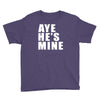 aye he's mine funny Youth Tee