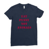 Eat Pussy Not Animals Ladies Fitted T-Shirt