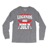 Legends Are Born In July Long Sleeve Shirts