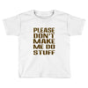 don't make me do stuff Toddler T-shirt